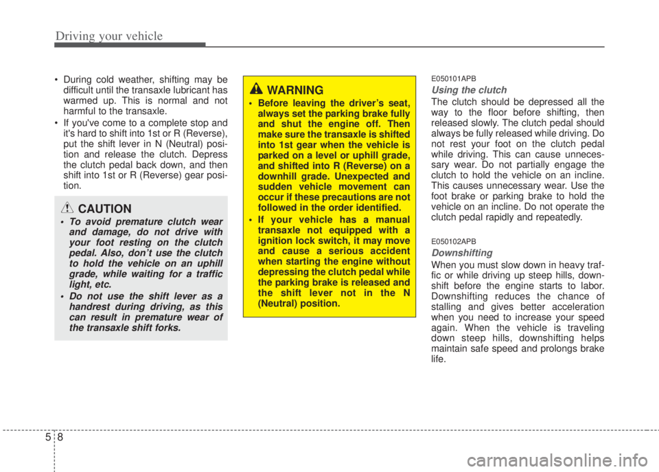 HYUNDAI I20 2008 Owners Manual Driving your vehicle
8 5
• During cold weather, shifting may be
difficult until the transaxle lubricant has
warmed up. This is normal and not
harmful to the transaxle.
• If youve come to a comple HYUNDAI I20 2008 Owners Manual Driving your vehicle
8 5
• During cold weather, shifting may be
difficult until the transaxle lubricant has
warmed up. This is normal and not
harmful to the transaxle.
• If youve come to a comple