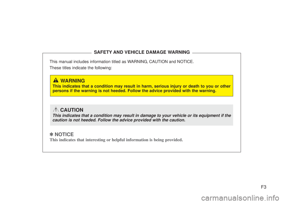 HYUNDAI I20 2008 Owners Manual F3
This manual includes information titled as WARNING, CAUTION and NOTICE.
These titles indicate the following:
✽ NOTICE
This indicates that interesting or helpful information is being provided.
SAF HYUNDAI I20 2008 Owners Manual F3
This manual includes information titled as WARNING, CAUTION and NOTICE.
These titles indicate the following:
✽ NOTICE
This indicates that interesting or helpful information is being provided.
SAF