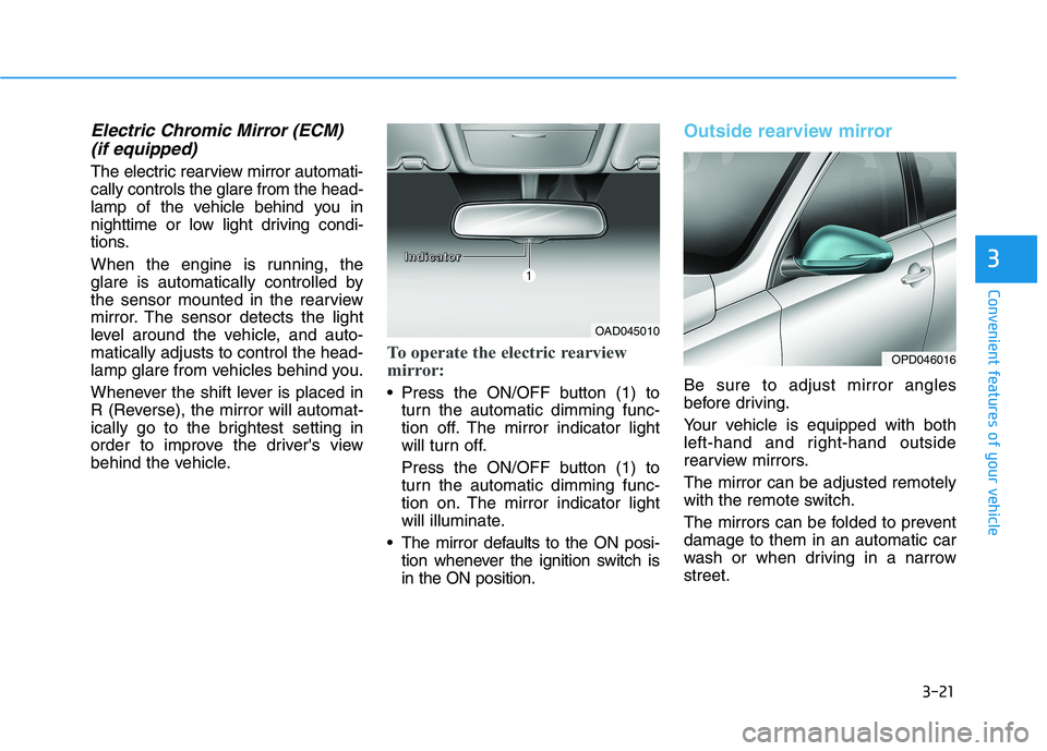 HYUNDAI I30 2023 Owners Manual 3-21
Convenient features of your vehicle
3
Electric Chromic Mirror (ECM)
(if equipped)
The electric rearview mirror automati-
cally controls the glare from the head-
lamp of the vehicle behind you in HYUNDAI I30 2023 Owners Manual 3-21
Convenient features of your vehicle
3
Electric Chromic Mirror (ECM)
(if equipped)
The electric rearview mirror automati-
cally controls the glare from the head-
lamp of the vehicle behind you in