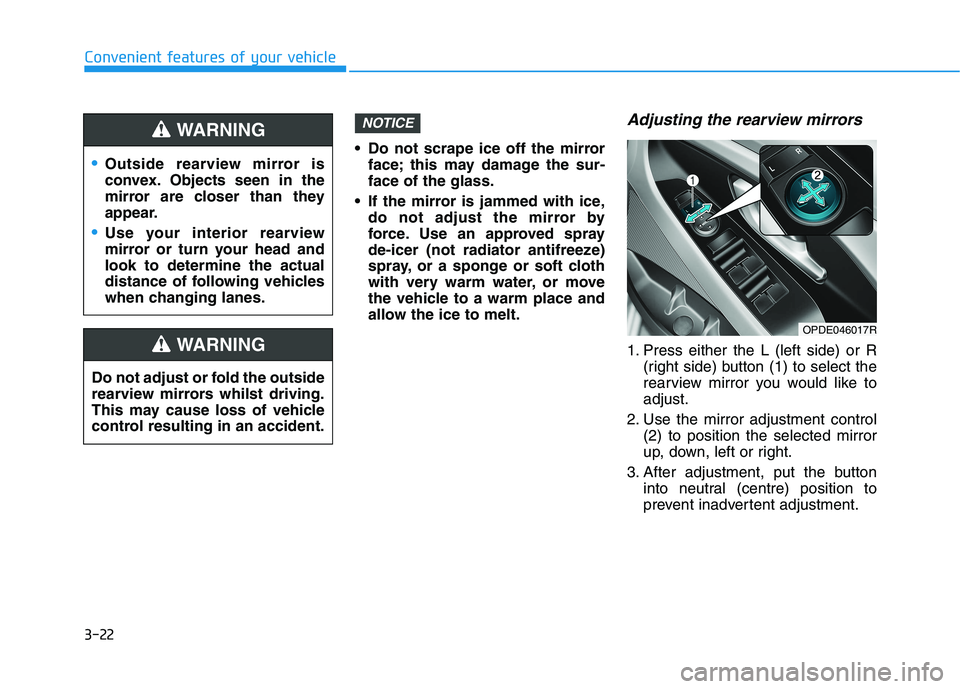 HYUNDAI I30 2023 Owners Manual 3-22
Convenient features of your vehicle
Do not scrape ice off the mirror
face; this may damage the sur-
face of the glass.
If the mirror is jammed with ice,
do not adjust the mirror by
force. Use a HYUNDAI I30 2023 Owners Manual 3-22
Convenient features of your vehicle
Do not scrape ice off the mirror
face; this may damage the sur-
face of the glass.
If the mirror is jammed with ice,
do not adjust the mirror by
force. Use a