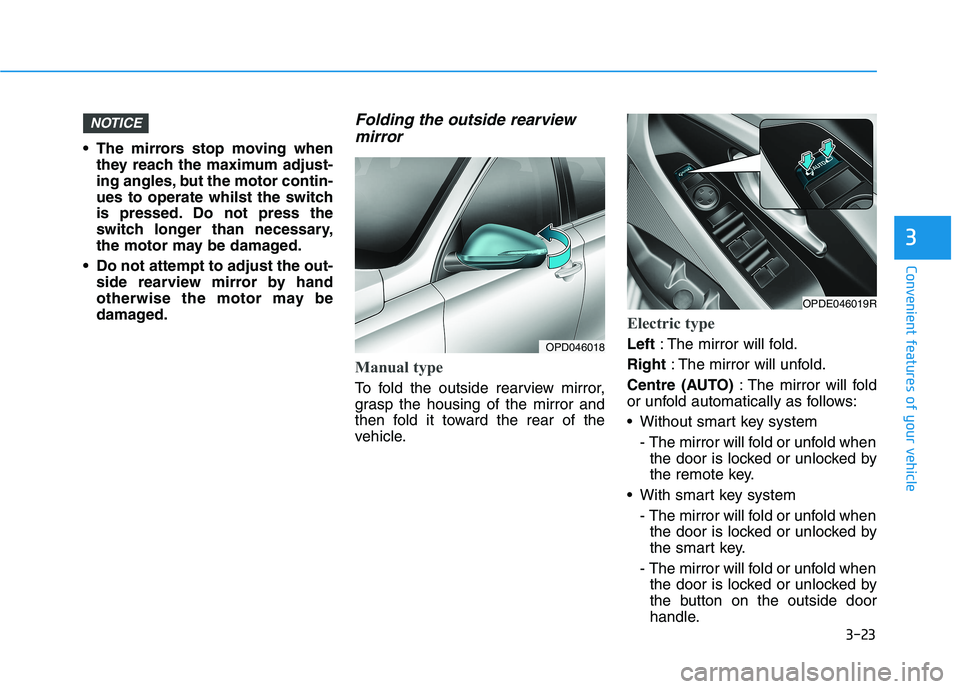 HYUNDAI I30 2023 Owners Manual 3-23
Convenient features of your vehicle
3
The mirrors stop moving when
they reach the maximum adjust-
ing angles, but the motor contin-
ues to operate whilst the switch
is pressed. Do not press the
HYUNDAI I30 2023 Owners Manual 3-23
Convenient features of your vehicle
3
The mirrors stop moving when
they reach the maximum adjust-
ing angles, but the motor contin-
ues to operate whilst the switch
is pressed. Do not press the