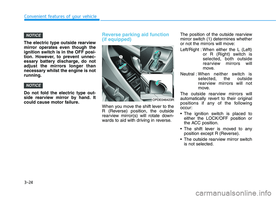 HYUNDAI I30 2023 Owners Manual 3-24
The electric type outside rearview
mirror operates even though the
ignition switch is in the OFF posi-
tion. However, to prevent unnec-
essary battery discharge, do not
adjust the mirrors longer HYUNDAI I30 2023 Owners Manual 3-24
The electric type outside rearview
mirror operates even though the
ignition switch is in the OFF posi-
tion. However, to prevent unnec-
essary battery discharge, do not
adjust the mirrors longer
