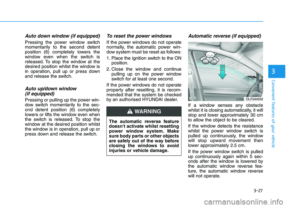 HYUNDAI I30 2023 Owners Manual 3-27
Convenient features of your vehicle
3
Auto down window (if equipped)
Pressing the power window switch
momentarily to the second detent
position (6) completely lowers the
window even when the swi HYUNDAI I30 2023 Owners Manual 3-27
Convenient features of your vehicle
3
Auto down window (if equipped)
Pressing the power window switch
momentarily to the second detent
position (6) completely lowers the
window even when the swi