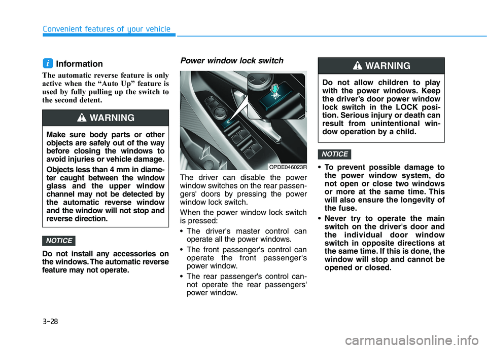 HYUNDAI I30 2023 Owners Manual 3-28
Convenient features of your vehicle
Information
The automatic reverse feature is only
active when the “Auto Up” feature is
used by fully pulling up the switch to
the second detent.
Do not in HYUNDAI I30 2023 Owners Manual 3-28
Convenient features of your vehicle
Information
The automatic reverse feature is only
active when the “Auto Up” feature is
used by fully pulling up the switch to
the second detent.
Do not in