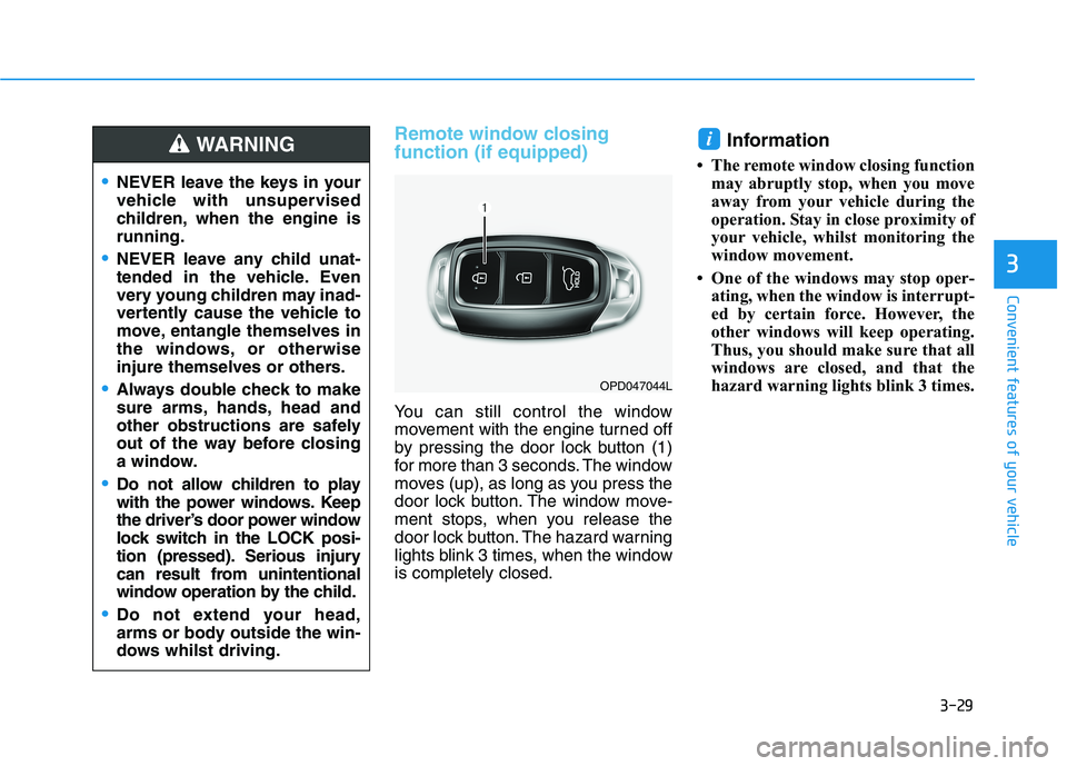 HYUNDAI I30 2023  Owners Manual 3-29
Convenient features of your vehicle
3
Remote window closing 
function (if equipped) 
You can still control the window
movement with the engine turned off
by pressing the door lock button (1)
for 