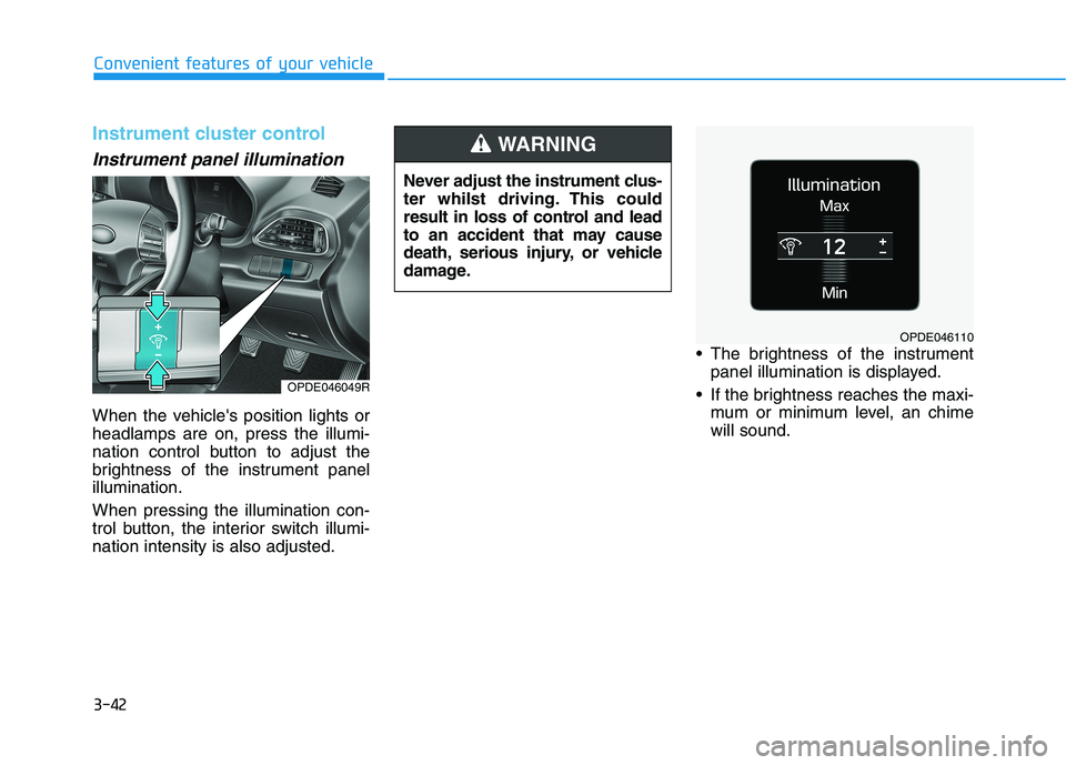 HYUNDAI I30 2023 Owners Manual 3-42
Convenient features of your vehicle
Instrument cluster control
Instrument panel illumination
When the vehicles position lights or
headlamps are on, press the illumi-
nation control button to ad HYUNDAI I30 2023 Owners Manual 3-42
Convenient features of your vehicle
Instrument cluster control
Instrument panel illumination
When the vehicles position lights or
headlamps are on, press the illumi-
nation control button to ad