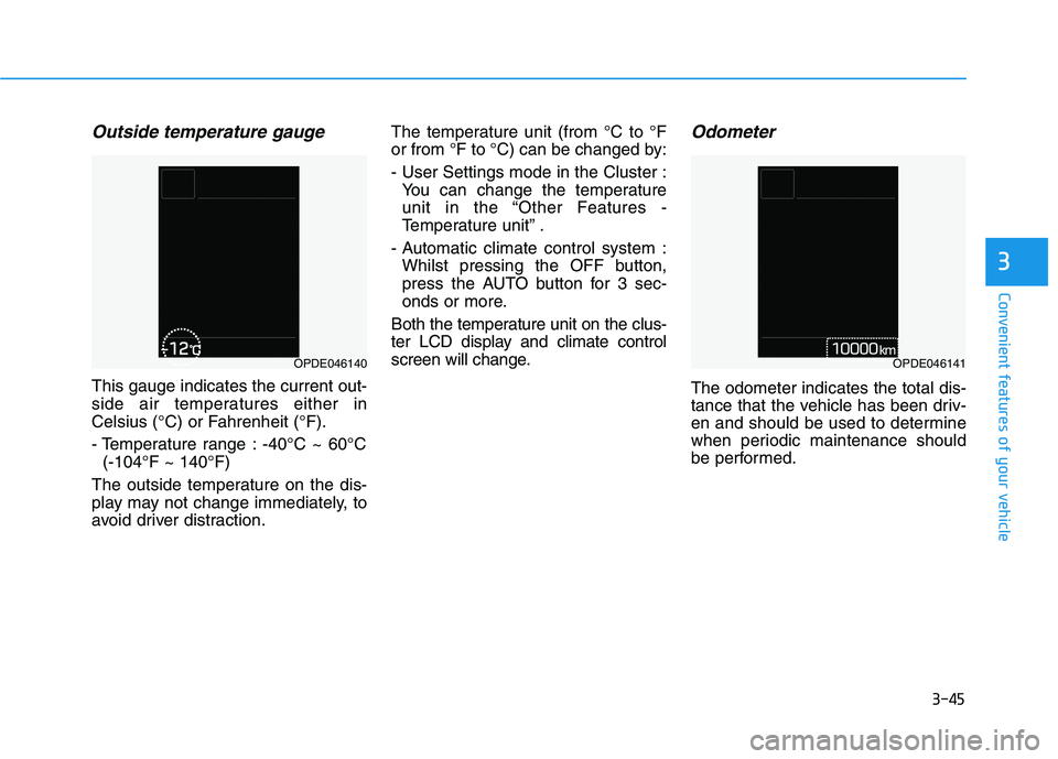 HYUNDAI I30 2023  Owners Manual 3-45
Convenient features of your vehicle
3
Outside temperature gauge
This gauge indicates the current out-
side air temperatures either in
Celsius (°C) or Fahrenheit (°F).
- Temperature range : -40�
