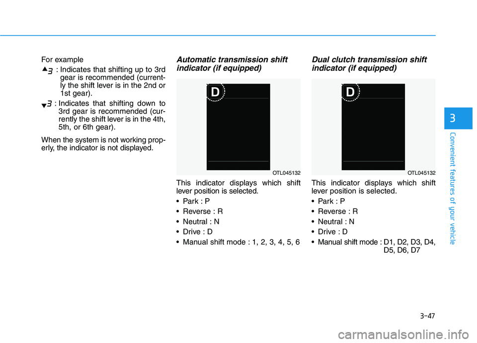 HYUNDAI I30 2023  Owners Manual 3-47
Convenient features of your vehicle
3
For example
: Indicates that shifting up to 3rd
gear is recommended (current-
ly the shift lever is in the 2nd or
1st gear).
: Indicates that shifting down t