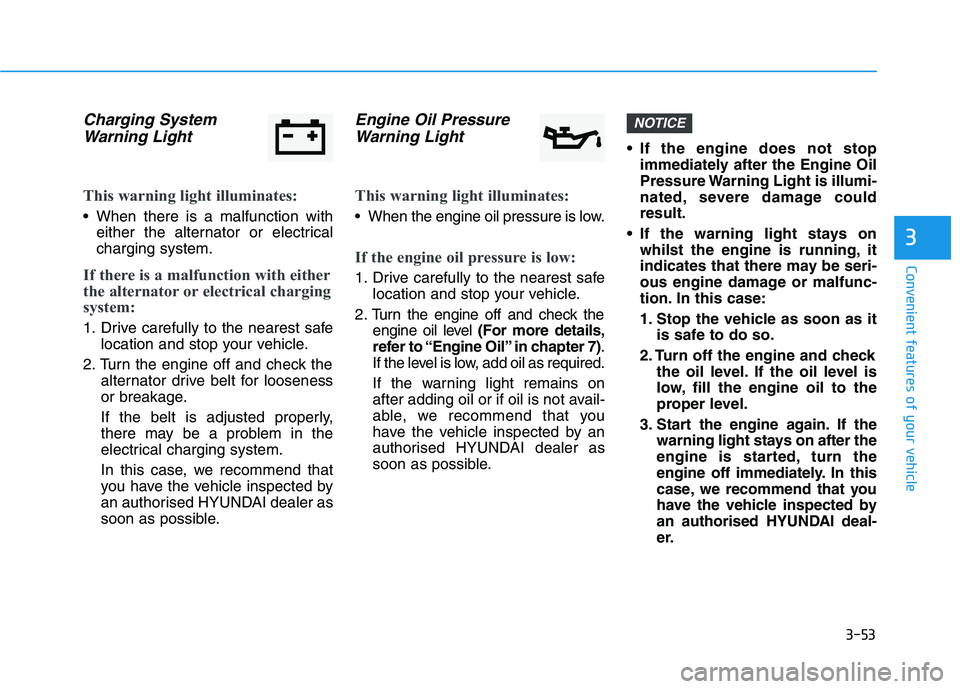 HYUNDAI I30 2023  Owners Manual 3-53
Convenient features of your vehicle
3
Charging System
Warning Light
This warning light illuminates:
 When there is a malfunction with
either the alternator or electrical
charging system.
If there