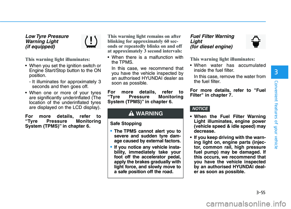 HYUNDAI I30 2023 Owners Manual 3-55
Convenient features of your vehicle
3
Low Tyre Pressure
Warning Light
(if equipped)
This warning light illuminates:
When you set the ignition switch or
Engine Start/Stop button to the ON
posit HYUNDAI I30 2023 Owners Manual 3-55
Convenient features of your vehicle
3
Low Tyre Pressure
Warning Light
(if equipped)
This warning light illuminates:
When you set the ignition switch or
Engine Start/Stop button to the ON
posit