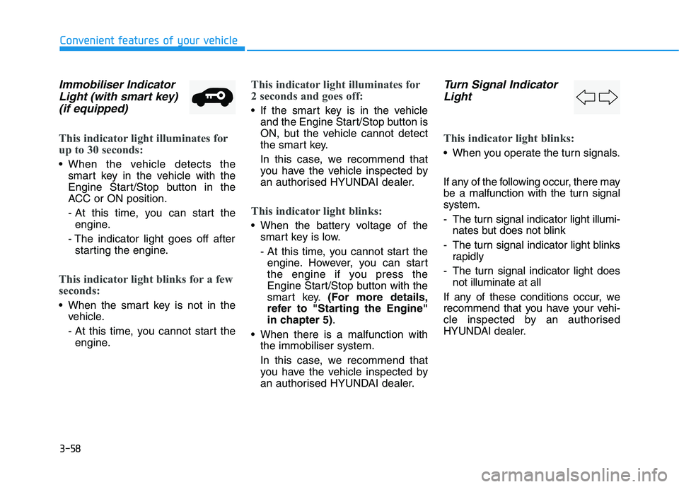 HYUNDAI I30 2023  Owners Manual 3-58
Convenient features of your vehicle
Immobiliser Indicator
Light (with smart key) 
(if equipped)
This indicator light illuminates for
up to 30 seconds:
 When the vehicle detects the
smart key in t