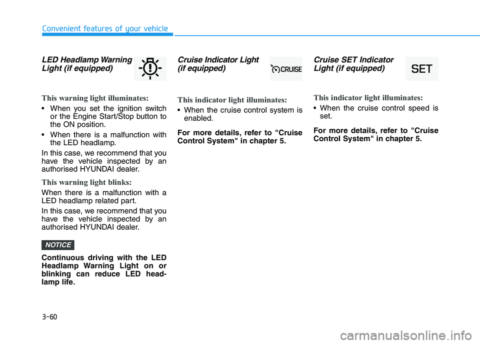HYUNDAI I30 2023 Owners Manual 3-60
Convenient features of your vehicle
LED Headlamp Warning
Light (if equipped)
This warning light illuminates:
When you set the ignition switch
or the Engine Start/Stop button to
the ON position.
HYUNDAI I30 2023 Owners Manual 3-60
Convenient features of your vehicle
LED Headlamp Warning
Light (if equipped)
This warning light illuminates:
When you set the ignition switch
or the Engine Start/Stop button to
the ON position.