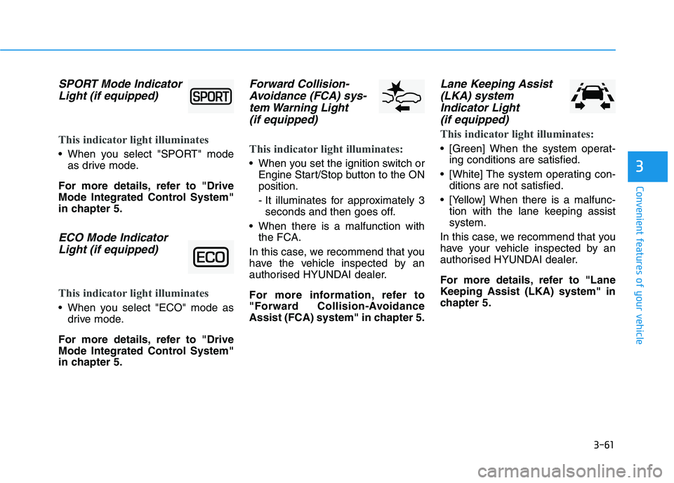HYUNDAI I30 2023  Owners Manual 3-61
Convenient features of your vehicle
3
SPORT Mode Indicator
Light (if equipped)
This indicator light illuminates
 When you select "SPORT" mode
as drive mode.
For more details, refer to "Drive
Mode