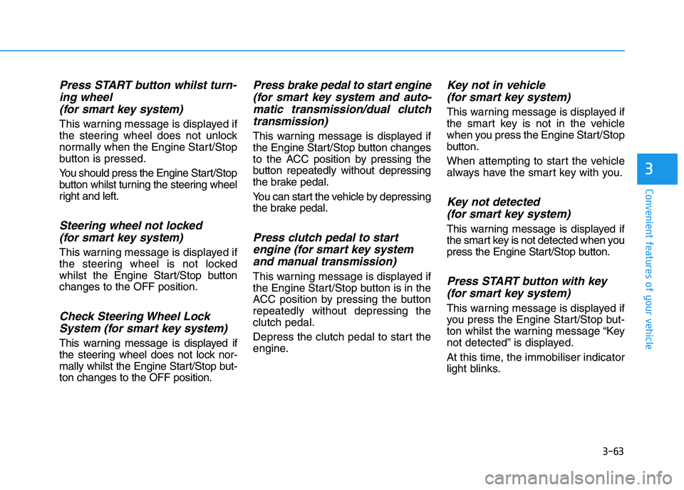 HYUNDAI I30 2023  Owners Manual 3-63
Convenient features of your vehicle
3
Press START button whilst turn-
ing wheel 
(for smart key system)
This warning message is displayed if
the steering wheel does not unlock
normally when the E