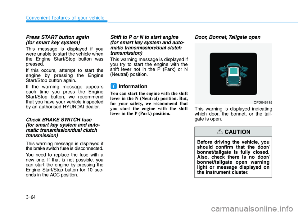 HYUNDAI I30 2023  Owners Manual 3-64
Convenient features of your vehicle
Press START button again 
(for smart key system)
This message is displayed if you
were unable to start the vehicle when
the Engine Start/Stop button was
presse