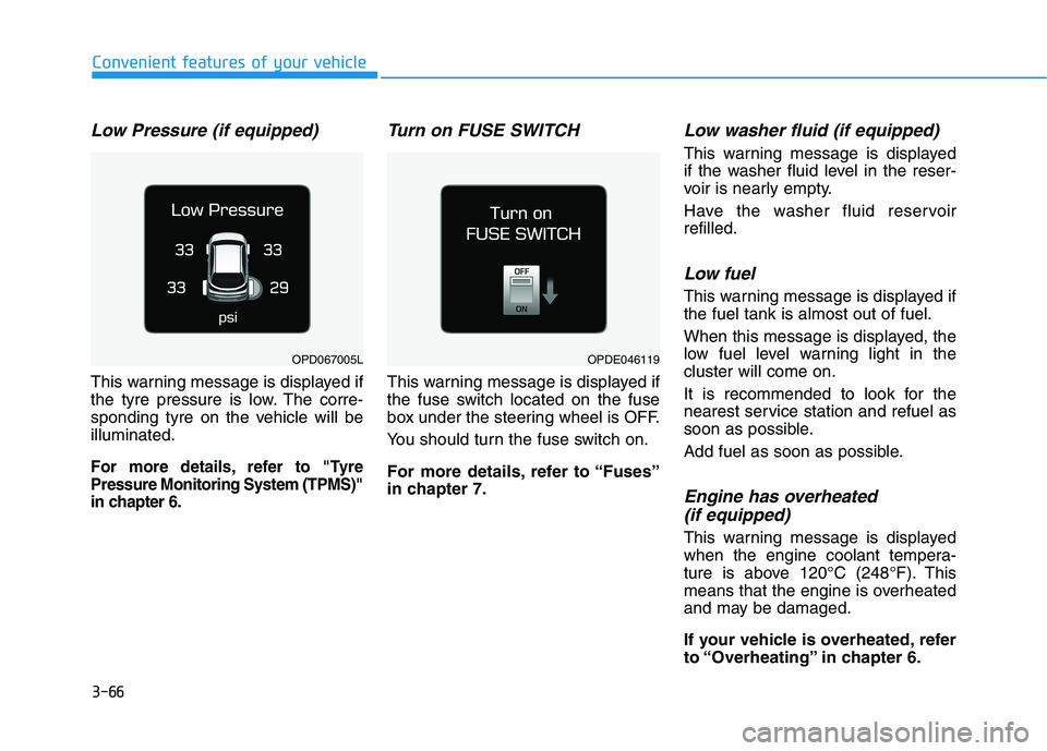 HYUNDAI I30 2023 Owners Manual 3-66
Convenient features of your vehicle
Low Pressure (if equipped)
This warning message is displayed if
the tyre pressure is low. The corre-
sponding tyre on the vehicle will be
illuminated.
For more HYUNDAI I30 2023 Owners Manual 3-66
Convenient features of your vehicle
Low Pressure (if equipped)
This warning message is displayed if
the tyre pressure is low. The corre-
sponding tyre on the vehicle will be
illuminated.
For more
