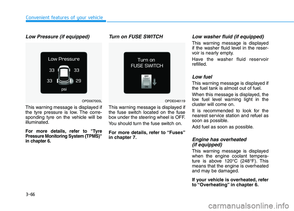 HYUNDAI I30 2023  Owners Manual 3-66
Convenient features of your vehicle
Low Pressure (if equipped)
This warning message is displayed if
the tyre pressure is low. The corre-
sponding tyre on the vehicle will be
illuminated.
For more