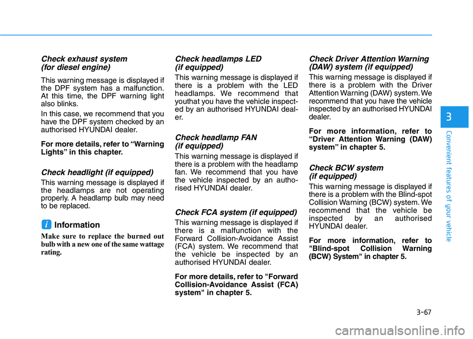 HYUNDAI I30 2023  Owners Manual 3-67
Convenient features of your vehicle
3
Check exhaust system
(for diesel engine)
This warning message is displayed if
the DPF system has a malfunction.
At this time, the DPF warning light
also blin