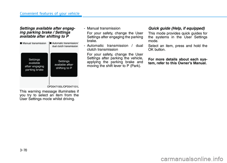 HYUNDAI I30 2023  Owners Manual 3-70
Convenient features of your vehicle
Settings available after engag-
ing parking brake / Settings
available after shifting to P
This warning message illuminates if
you try to select an item from t
