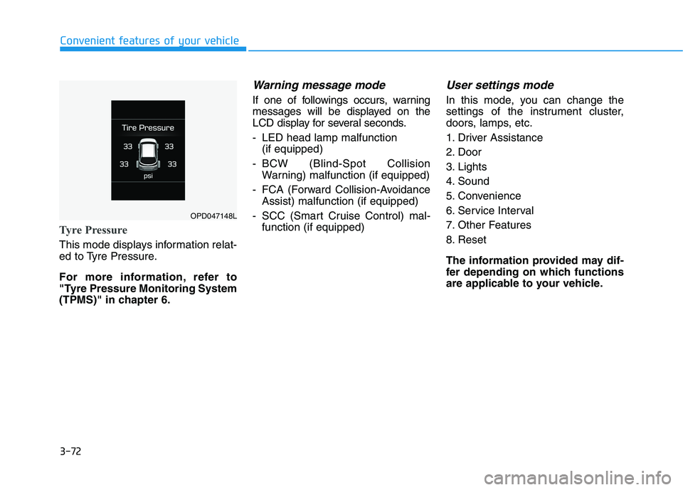 HYUNDAI I30 2023  Owners Manual 3-72
Convenient features of your vehicle
Tyre Pressure
This mode displays information relat-
ed to Tyre Pressure.
For more information, refer to
"Tyre Pressure Monitoring System
(TPMS)" in chapter 6.
