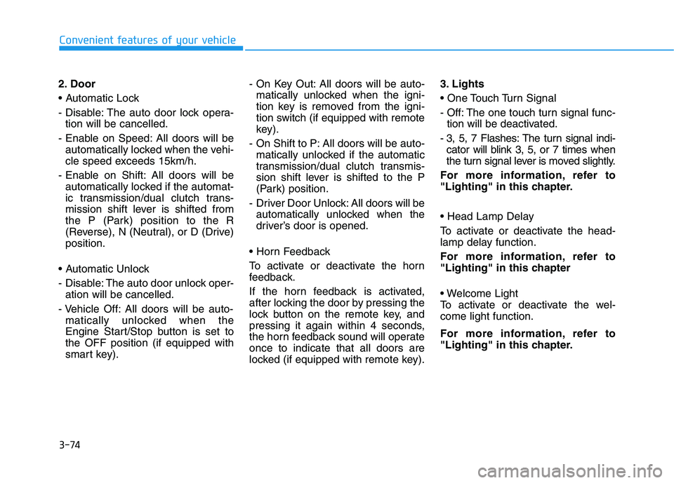 HYUNDAI I30 2023 User Guide 3-74
Convenient features of your vehicle
2. Door
- Disable: The auto door lock opera-
tion will be cancelled.
- Enable on Speed: All doors will be
automatically locked when the vehi-
cle speed exceed HYUNDAI I30 2023 User Guide 3-74
Convenient features of your vehicle
2. Door
- Disable: The auto door lock opera-
tion will be cancelled.
- Enable on Speed: All doors will be
automatically locked when the vehi-
cle speed exceed