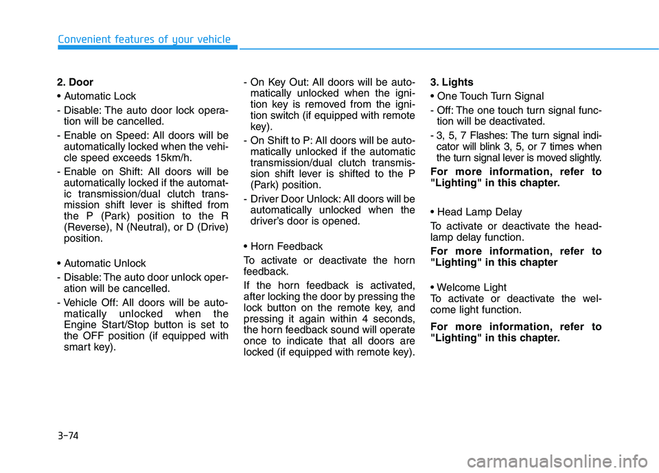 HYUNDAI I30 2023  Owners Manual 3-74
Convenient features of your vehicle
2. Door

- Disable: The auto door lock opera-
tion will be cancelled.
- Enable on Speed: All doors will be
automatically locked when the vehi-
cle speed exceed