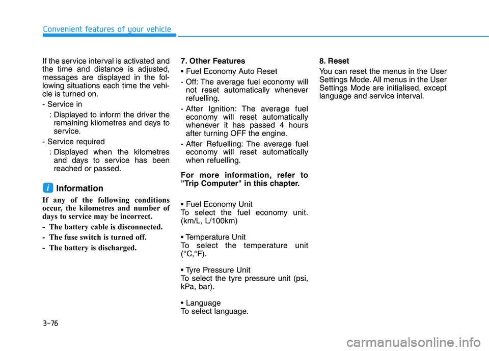 HYUNDAI I30 2023 Owners Manual 3-76
Convenient features of your vehicle
If the service interval is activated and
the time and distance is adjusted,
messages are displayed in the fol-
lowing situations each time the vehi-
cle is tur HYUNDAI I30 2023 Owners Manual 3-76
Convenient features of your vehicle
If the service interval is activated and
the time and distance is adjusted,
messages are displayed in the fol-
lowing situations each time the vehi-
cle is tur