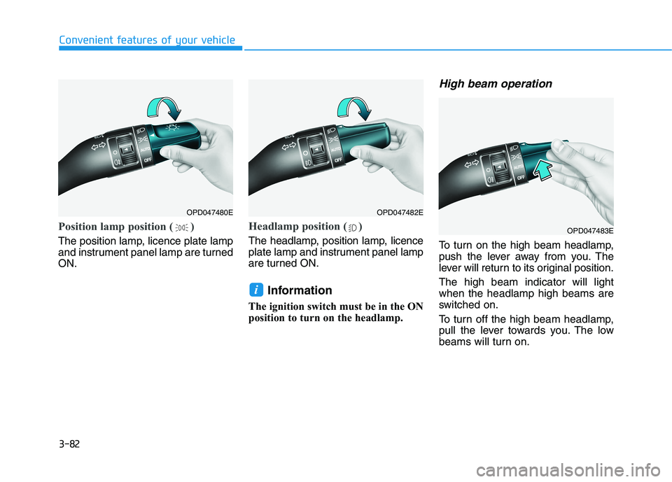 HYUNDAI I30 2023 Owners Manual 3-82
Convenient features of your vehicle
Position lamp position ( )
The position lamp, licence plate lamp
and instrument panel lamp are turned
ON.
Headlamp position ( )
The headlamp, position lamp, li HYUNDAI I30 2023 Owners Manual 3-82
Convenient features of your vehicle
Position lamp position ( )
The position lamp, licence plate lamp
and instrument panel lamp are turned
ON.
Headlamp position ( )
The headlamp, position lamp, li
