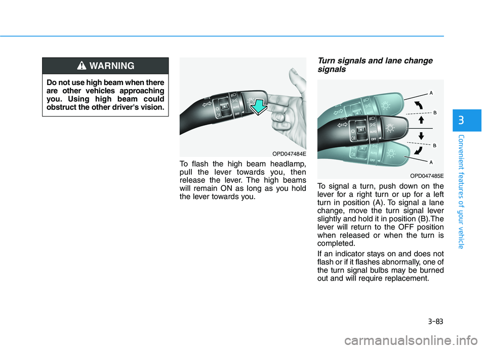 HYUNDAI I30 2023  Owners Manual 3-83
Convenient features of your vehicle
To flash the high beam headlamp,
pull the lever towards you, then
release the lever. The high beams
will remain ON as long as you hold
the lever towards you.
T