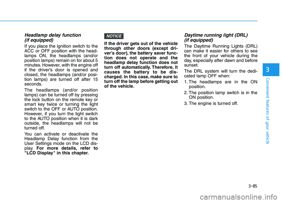 HYUNDAI I30 2023 User Guide 3-85
Convenient features of your vehicle
3
Headlamp delay function
(if equipped)
If you place the ignition switch to the
ACC or OFF position with the head-
lamps ON, the headlamps (and/or
position la HYUNDAI I30 2023 User Guide 3-85
Convenient features of your vehicle
3
Headlamp delay function
(if equipped)
If you place the ignition switch to the
ACC or OFF position with the head-
lamps ON, the headlamps (and/or
position la