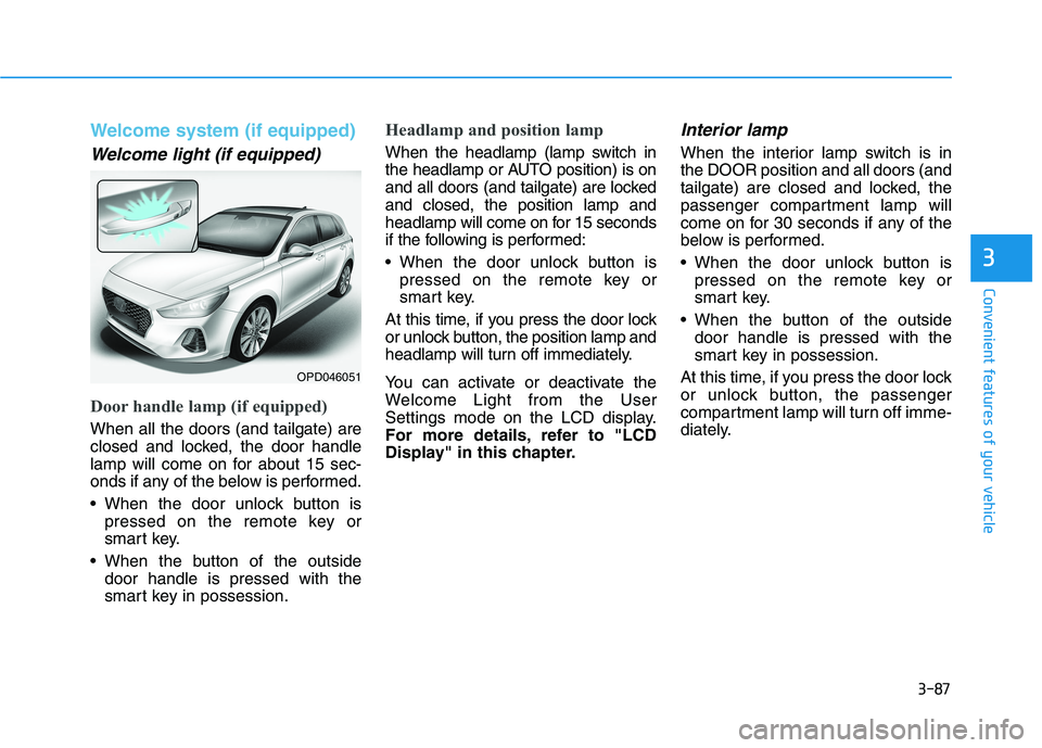 HYUNDAI I30 2023 User Guide 3-87
Convenient features of your vehicle
3
Welcome system (if equipped)
Welcome light (if equipped)
Door handle lamp (if equipped)
When all the doors (and tailgate) are
closed and locked, the door han HYUNDAI I30 2023 User Guide 3-87
Convenient features of your vehicle
3
Welcome system (if equipped)
Welcome light (if equipped)
Door handle lamp (if equipped)
When all the doors (and tailgate) are
closed and locked, the door han