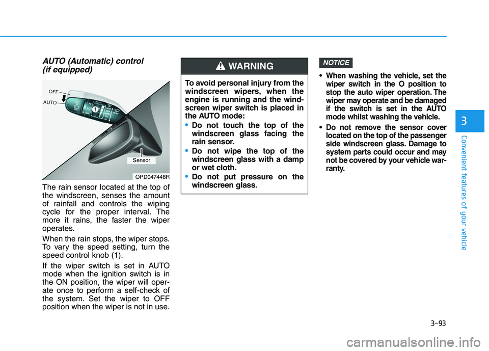 HYUNDAI I30 2023 User Guide 3-93
Convenient features of your vehicle
3
AUTO (Automatic) control
(if equipped)
The rain sensor located at the top of
the windscreen, senses the amount
of rainfall and controls the wiping
cycle for HYUNDAI I30 2023 User Guide 3-93
Convenient features of your vehicle
3
AUTO (Automatic) control
(if equipped)
The rain sensor located at the top of
the windscreen, senses the amount
of rainfall and controls the wiping
cycle for