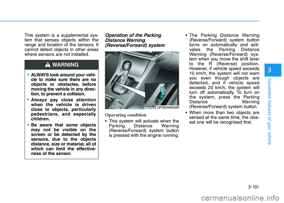 HYUNDAI I30 2023 User Guide 3-101
Convenient features of your vehicle
3
This system is a supplemental sys-
tem that senses objects within the
range and location of the sensors. It
cannot detect objects in other areas
where senso HYUNDAI I30 2023 User Guide 3-101
Convenient features of your vehicle
3
This system is a supplemental sys-
tem that senses objects within the
range and location of the sensors. It
cannot detect objects in other areas
where senso