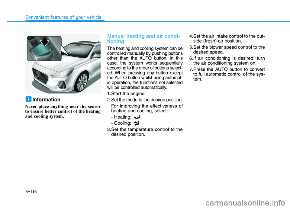 HYUNDAI I30 2023 User Guide 3-116
Convenient features of your vehicle
Information
Never place anything near the sensor
to ensure better control of the heating
and cooling system.
Manual heating and air condi-
tioning
The heatin HYUNDAI I30 2023 User Guide 3-116
Convenient features of your vehicle
Information
Never place anything near the sensor
to ensure better control of the heating
and cooling system.
Manual heating and air condi-
tioning
The heatin