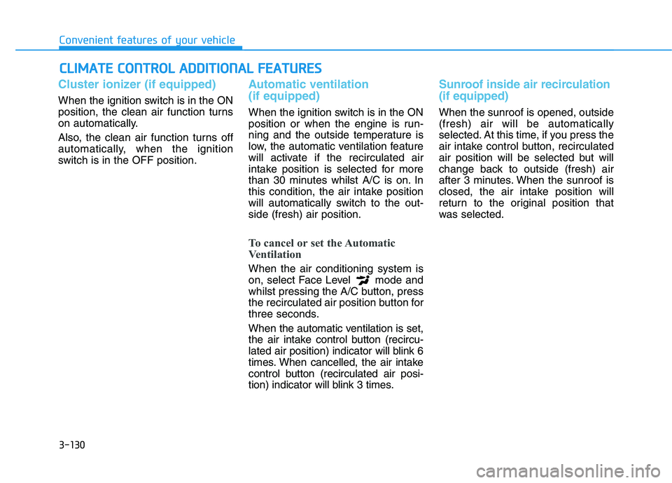 HYUNDAI I30 2023 Owners Manual 3-130
Convenient features of your vehicle
C CL
LI
IM
MA
AT
TE
E
C
CO
ON
NT
TR
RO
OL
L
A
AD
DD
DI
IT
TI
IO
ON
NA
AL
L
F
FE
EA
AT
TU
UR
RE
ES
S
Cluster ionizer (if equipped)
When the ignition swit HYUNDAI I30 2023 Owners Manual 3-130
Convenient features of your vehicle
C CL
LI
IM
MA
AT
TE
E
C
CO
ON
NT
TR
RO
OL
L
A
AD
DD
DI
IT
TI
IO
ON
NA
AL
L
F
FE
EA
AT
TU
UR
RE
ES
S
Cluster ionizer (if equipped)
When the ignition swit