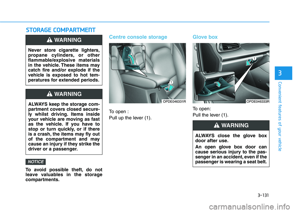 HYUNDAI I30 2023 Owners Manual 3-131
Convenient features of your vehicle
3
S ST
TO
OR
RA
AG
GE
E
C
CO
OM
MP
PA
AR
RT
TM
ME
EN
NT
T
To avoid possible theft, do not
leave valuables in the storage
compartments.
Centre console storag HYUNDAI I30 2023 Owners Manual 3-131
Convenient features of your vehicle
3
S ST
TO
OR
RA
AG
GE
E
C
CO
OM
MP
PA
AR
RT
TM
ME
EN
NT
T
To avoid possible theft, do not
leave valuables in the storage
compartments.
Centre console storag