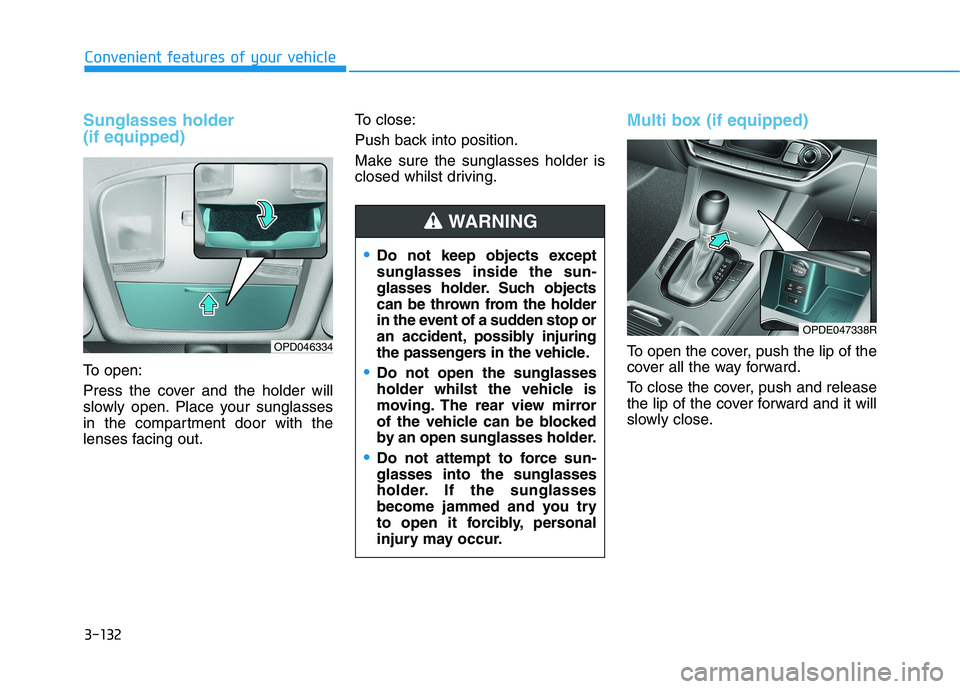 HYUNDAI I30 2023 Owners Manual 3-132
Convenient features of your vehicle
Sunglasses holder
(if equipped)
To open:
Press the cover and the holder will
slowly open. Place your sunglasses
in the compartment door with the
lenses facin HYUNDAI I30 2023 Owners Manual 3-132
Convenient features of your vehicle
Sunglasses holder
(if equipped)
To open:
Press the cover and the holder will
slowly open. Place your sunglasses
in the compartment door with the
lenses facin