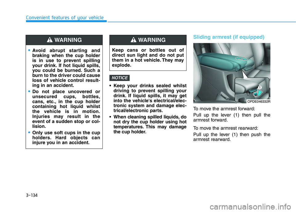 HYUNDAI I30 2023 Owners Manual 3-134
Convenient features of your vehicle
Keep your drinks sealed whilst
driving to prevent spilling your
drink. If liquid spills, it may get
into the vehicles electrical/elec-
tronic system and dam HYUNDAI I30 2023 Owners Manual 3-134
Convenient features of your vehicle
Keep your drinks sealed whilst
driving to prevent spilling your
drink. If liquid spills, it may get
into the vehicles electrical/elec-
tronic system and dam