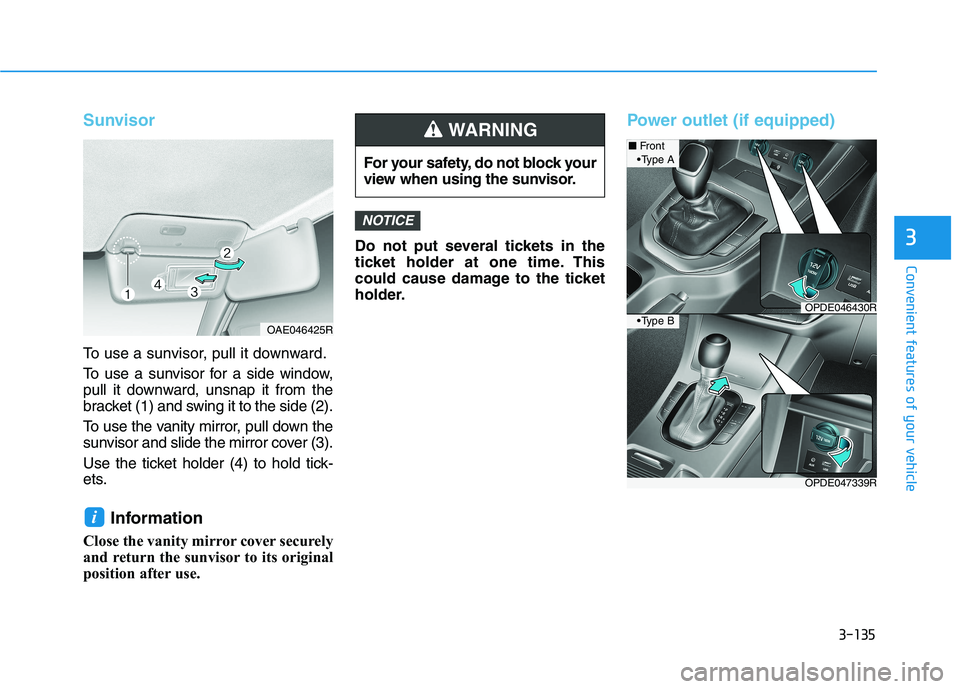 HYUNDAI I30 2023 Owners Manual 3-135
Convenient features of your vehicle
3
Sunvisor
To use a sunvisor, pull it downward.
To use a sunvisor for a side window,
pull it downward, unsnap it from the
bracket (1) and swing it to the side HYUNDAI I30 2023 Owners Manual 3-135
Convenient features of your vehicle
3
Sunvisor
To use a sunvisor, pull it downward.
To use a sunvisor for a side window,
pull it downward, unsnap it from the
bracket (1) and swing it to the side