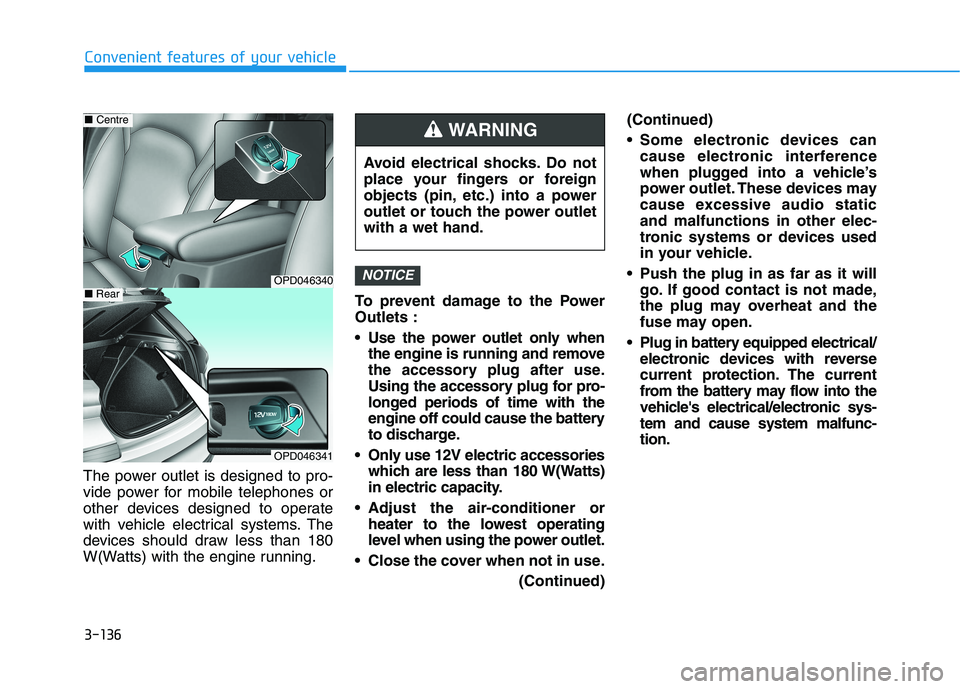 HYUNDAI I30 2023 Owners Manual 3-136
Convenient features of your vehicle
The power outlet is designed to pro-
vide power for mobile telephones or
other devices designed to operate
with vehicle electrical systems. The
devices should HYUNDAI I30 2023 Owners Manual 3-136
Convenient features of your vehicle
The power outlet is designed to pro-
vide power for mobile telephones or
other devices designed to operate
with vehicle electrical systems. The
devices should