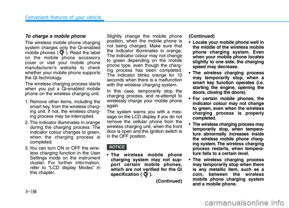HYUNDAI I30 2023  Owners Manual 3-138
Convenient features of your vehicle
To charge a mobile phone 
The wireless mobile phone charging
system charges only the Qi-enabled
mobile phones ( ). Read the label
on the mobile phone accessor