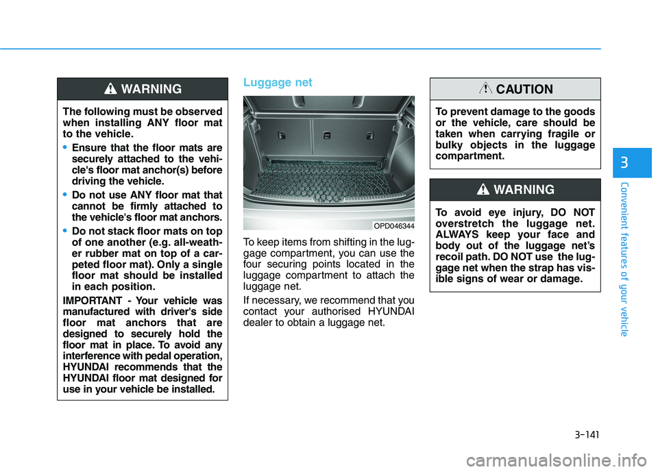 HYUNDAI I30 2023  Owners Manual 3-141
Convenient features of your vehicle
3
Luggage net
To keep items from shifting in the lug-
gage compartment, you can use the
four securing points located in the
luggage compartment to attach the
