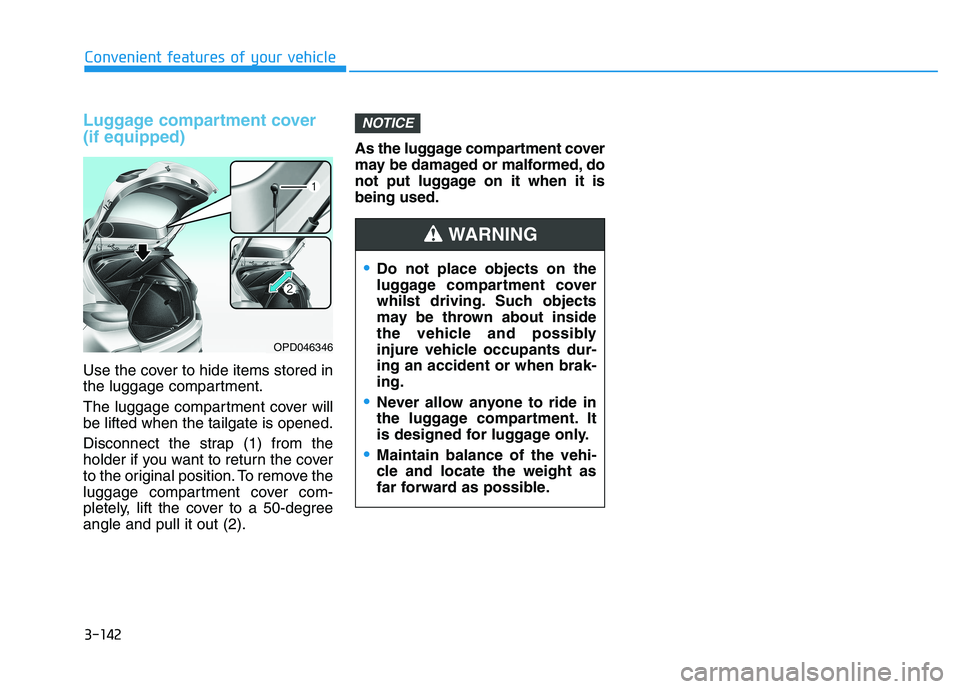 HYUNDAI I30 2023  Owners Manual 3-142
Convenient features of your vehicle
Luggage compartment cover 
(if equipped)
Use the cover to hide items stored in
the luggage compartment.
The luggage compartment cover will
be lifted when the 