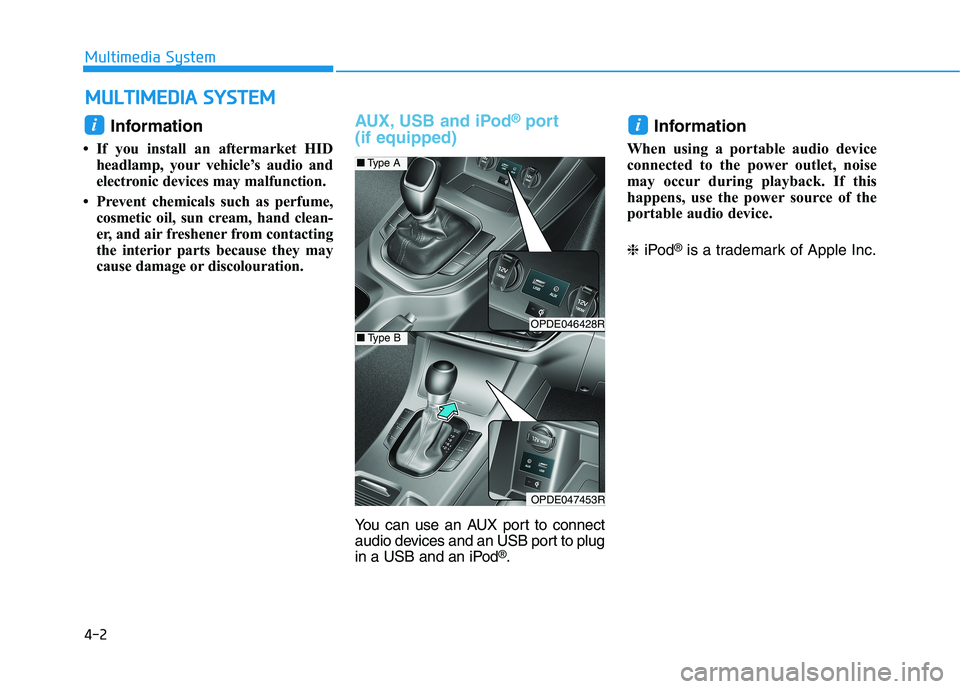 HYUNDAI I30 2023 User Guide 4-2
Multimedia System
Information
• If you install an aftermarket HID
headlamp, your vehicle’s audio and
electronic devices may malfunction.
• Prevent chemicals such as perfume,
cosmetic oil, s HYUNDAI I30 2023 User Guide 4-2
Multimedia System
Information
• If you install an aftermarket HID
headlamp, your vehicle’s audio and
electronic devices may malfunction.
• Prevent chemicals such as perfume,
cosmetic oil, s