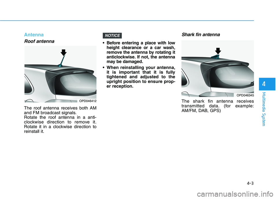 HYUNDAI I30 2023  Owners Manual 4-3
Multimedia System
4
Antenna
Roof antenna 
The roof antenna receives both AM
and FM broadcast signals.
Rotate the roof antenna in a anti-
clockwise direction to remove it.
Rotate it in a clockwise 