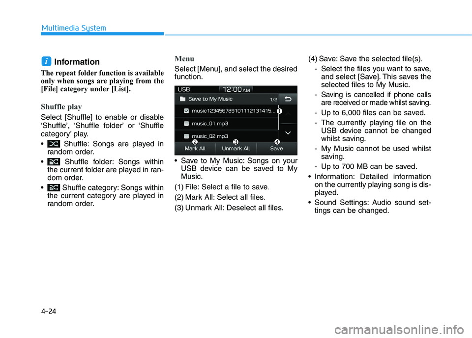 HYUNDAI I30 2023  Owners Manual 4-24
Multimedia System
Information
The repeat folder function is available
only when songs are playing from the
[File] category under [List].
Shuffle play
Select [Shuffle] to enable or disable
‘Shuf