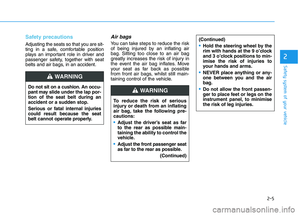 HYUNDAI I30 2023 Owners Manual 2-5
Safety system of your vehicle
2
Safety precautions
Adjusting the seats so that you are sit-
ting in a safe, comfortable position
plays an important role in driver and
passenger safety, together w HYUNDAI I30 2023 Owners Manual 2-5
Safety system of your vehicle
2
Safety precautions
Adjusting the seats so that you are sit-
ting in a safe, comfortable position
plays an important role in driver and
passenger safety, together w
