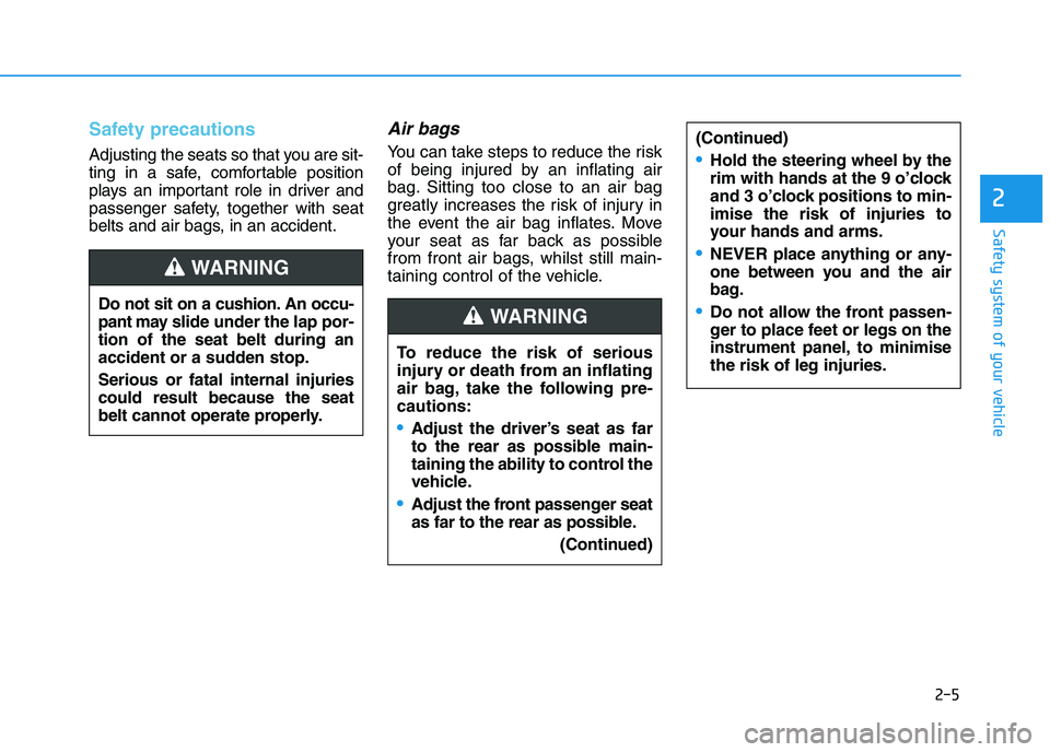HYUNDAI I30 2023  Owners Manual 2-5
Safety system of your vehicle
2
Safety precautions 
Adjusting the seats so that you are sit-
ting in a safe, comfortable position
plays an important role in driver and
passenger safety, together w