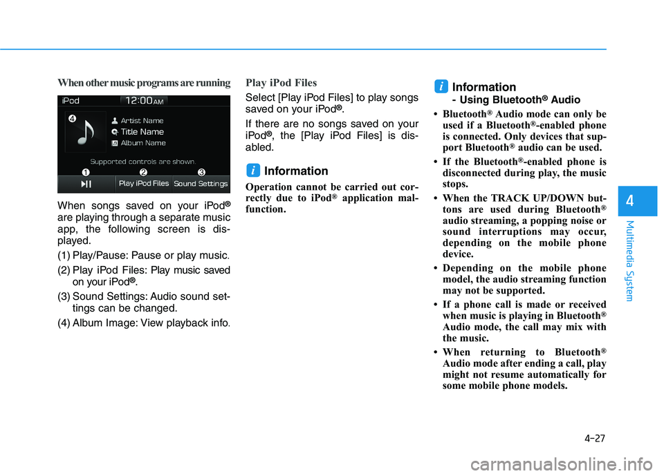 HYUNDAI I30 2023 Owners Manual 4-27
Multimedia System
4
When other music programs are running
When songs saved on your iPod®
are playing through a separate music
app, the following screen is dis-
played.
(1) Play/Pause: Pause or p HYUNDAI I30 2023 Owners Manual 4-27
Multimedia System
4
When other music programs are running
When songs saved on your iPod®
are playing through a separate music
app, the following screen is dis-
played.
(1) Play/Pause: Pause or p