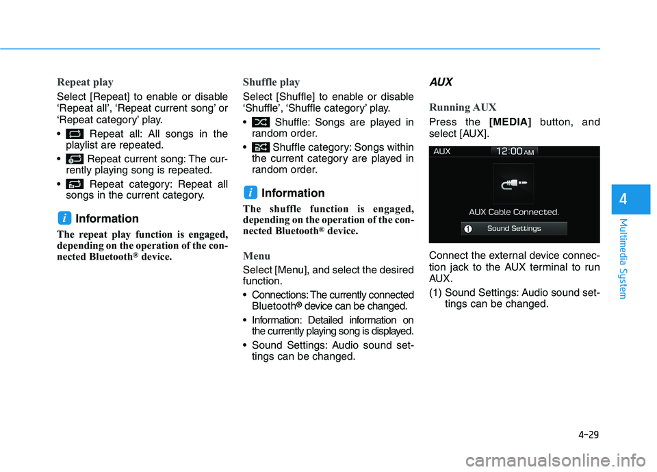 HYUNDAI I30 2023  Owners Manual 4-29
Multimedia System
4
Repeat play
Select [Repeat] to enable or disable
‘Repeat all’, ‘Repeat current song’ or
‘Repeat category’ play.
 Repeat all: All songs in the
playlist are repeated